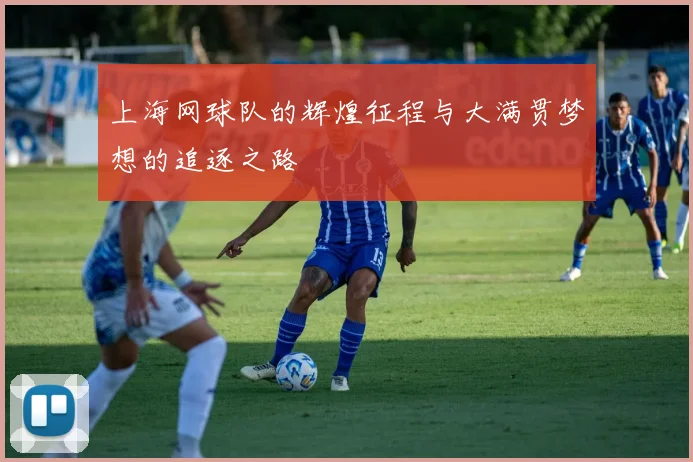 上海网球队的辉煌征程与大满贯梦想的追逐之路