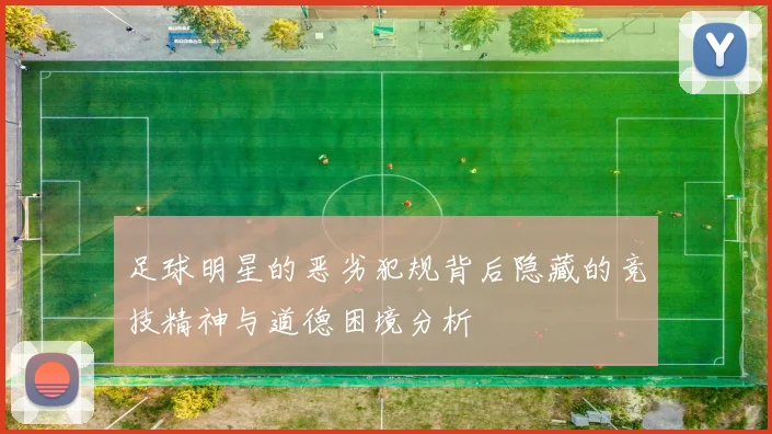 足球明星的恶劣犯规背后隐藏的竞技精神与道德困境分析