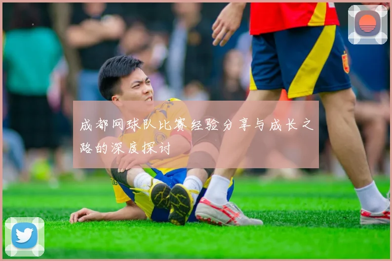 成都网球队比赛经验分享与成长之路的深度探讨