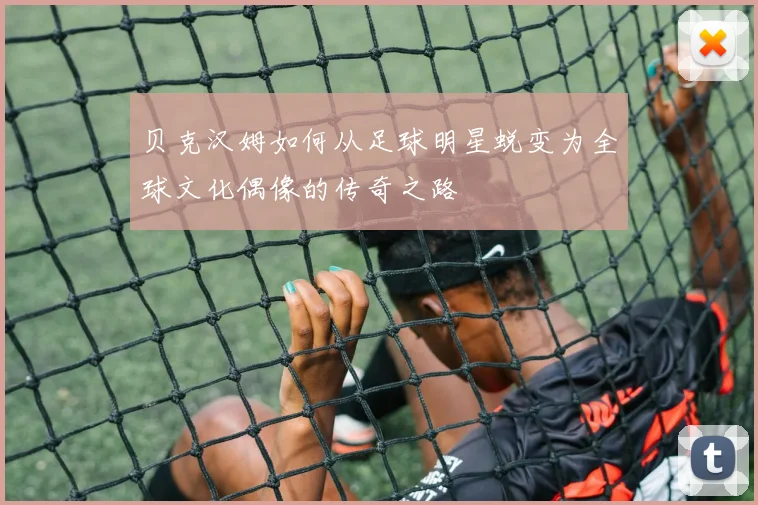 贝克汉姆如何从足球明星蜕变为全球文化偶像的传奇之路